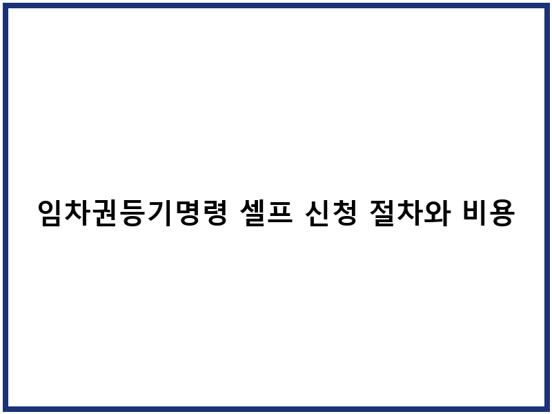 임차권등기명령 셀프 신청 절차와 비용 가이드