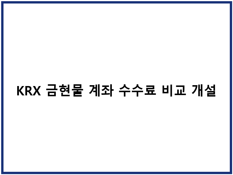 KRX 금현물 계좌 수수료 비교 개설절차