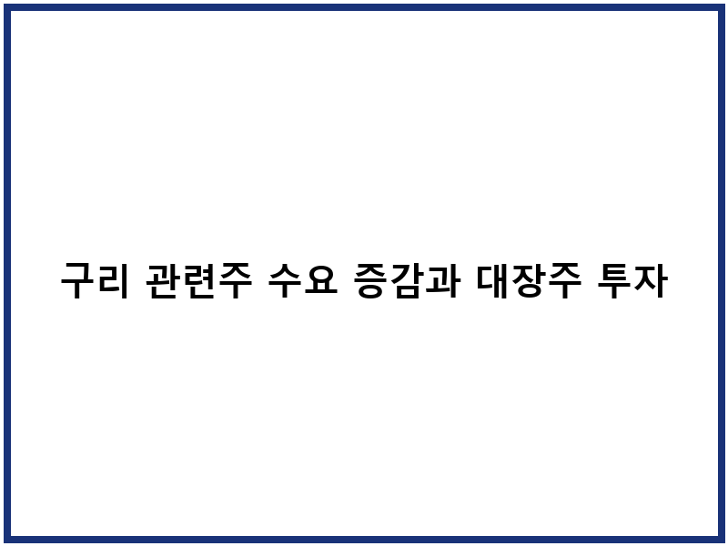 구리 관련주 수요 증감과 대장주 투자 분석