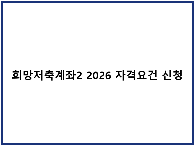 희망저축계좌2 2026 자격요건 신청일정 이자혜택
