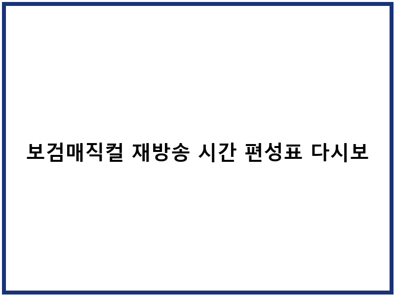 보검매직컬 재방송 시간 편성표 다시보기