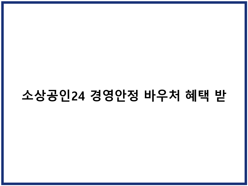 소상공인24 경영안정 바우처 혜택 받는 방법