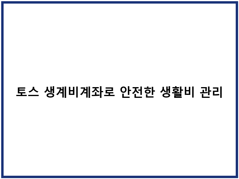 토스 생계비계좌로 안전한 생활비 관리